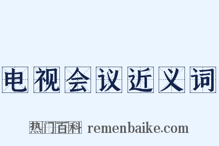 电视会议近义词是什么意思的图片